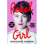 Kathleen Hanna (Bikini Kill) - Rebel Girl: My Life As A Feminist Punk [Book]