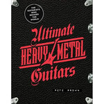 Ultimate Heavy Metal Guitars: The Guitarists Who Rocked The World [Book]