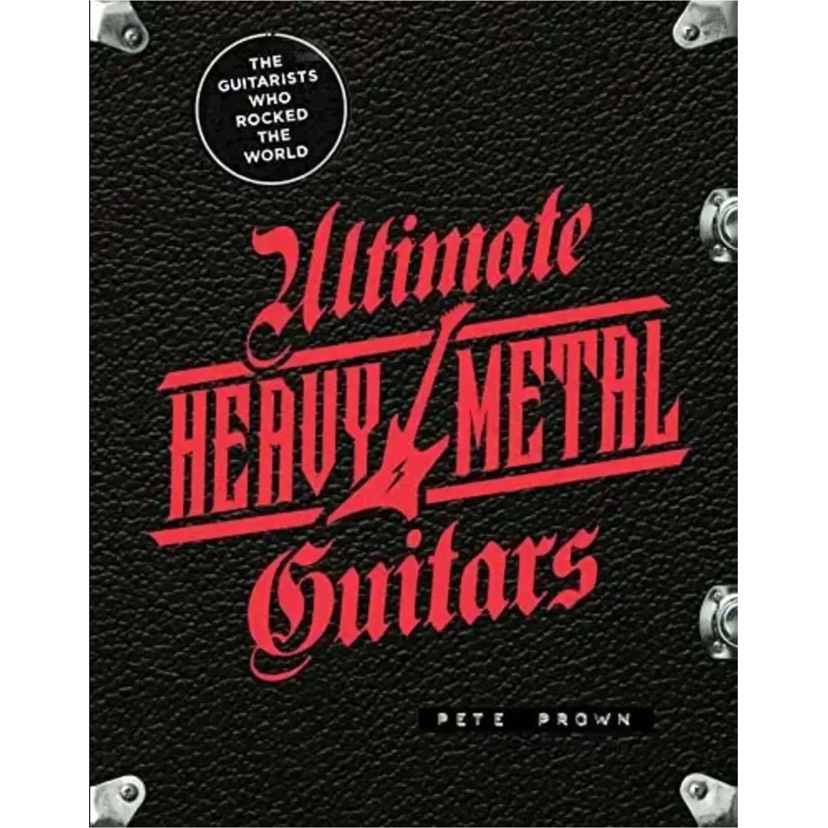 Ultimate Heavy Metal Guitars: The Guitarists Who Rocked The World [Book]
