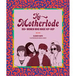 Motherlode: 100+ Women Who Made Hip-Hop [Book]