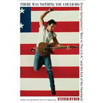 Bruce Springsteen - There Was Nothing You Could Do: Bruce Springsteen’s “Born In The U.S.A.” And The End Of The Heartland [Book]