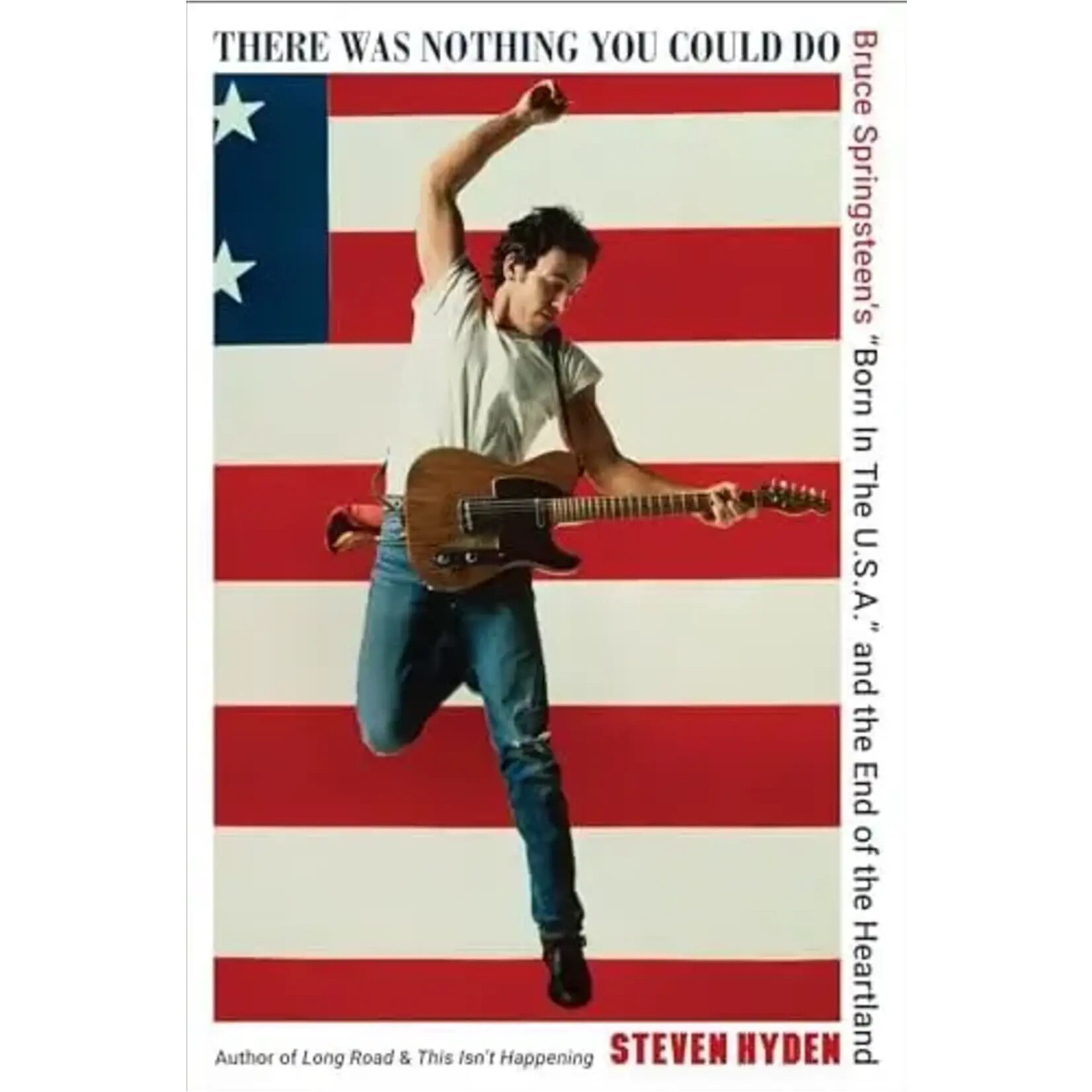 Bruce Springsteen - There Was Nothing You Could Do: Bruce Springsteen’s “Born In The U.S.A.” And The End Of The Heartland [Book]