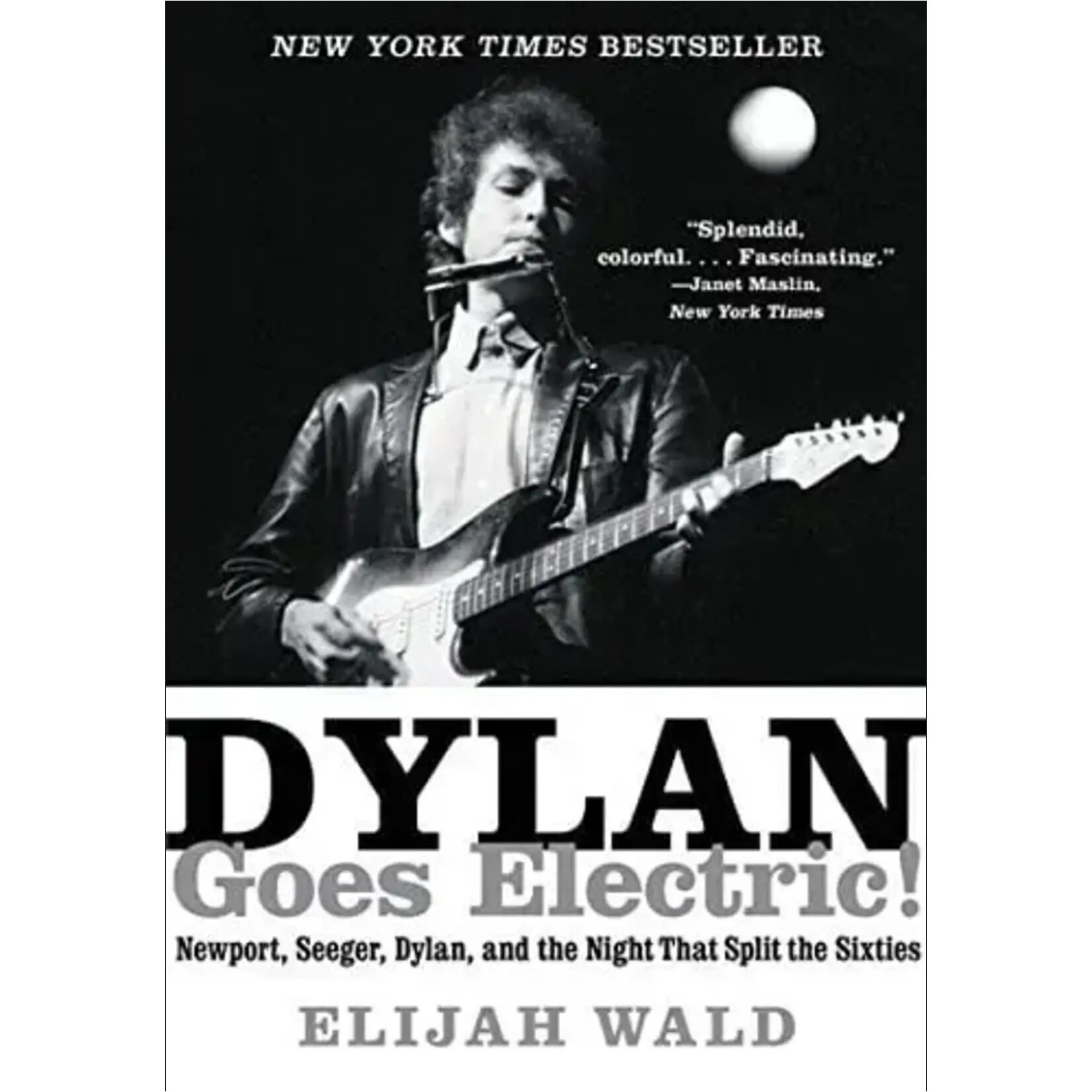 Bob Dylan - Dylan Goes Electric!: Newport, Seeger, Dylan, And The Night That Split The Sixties [Book]