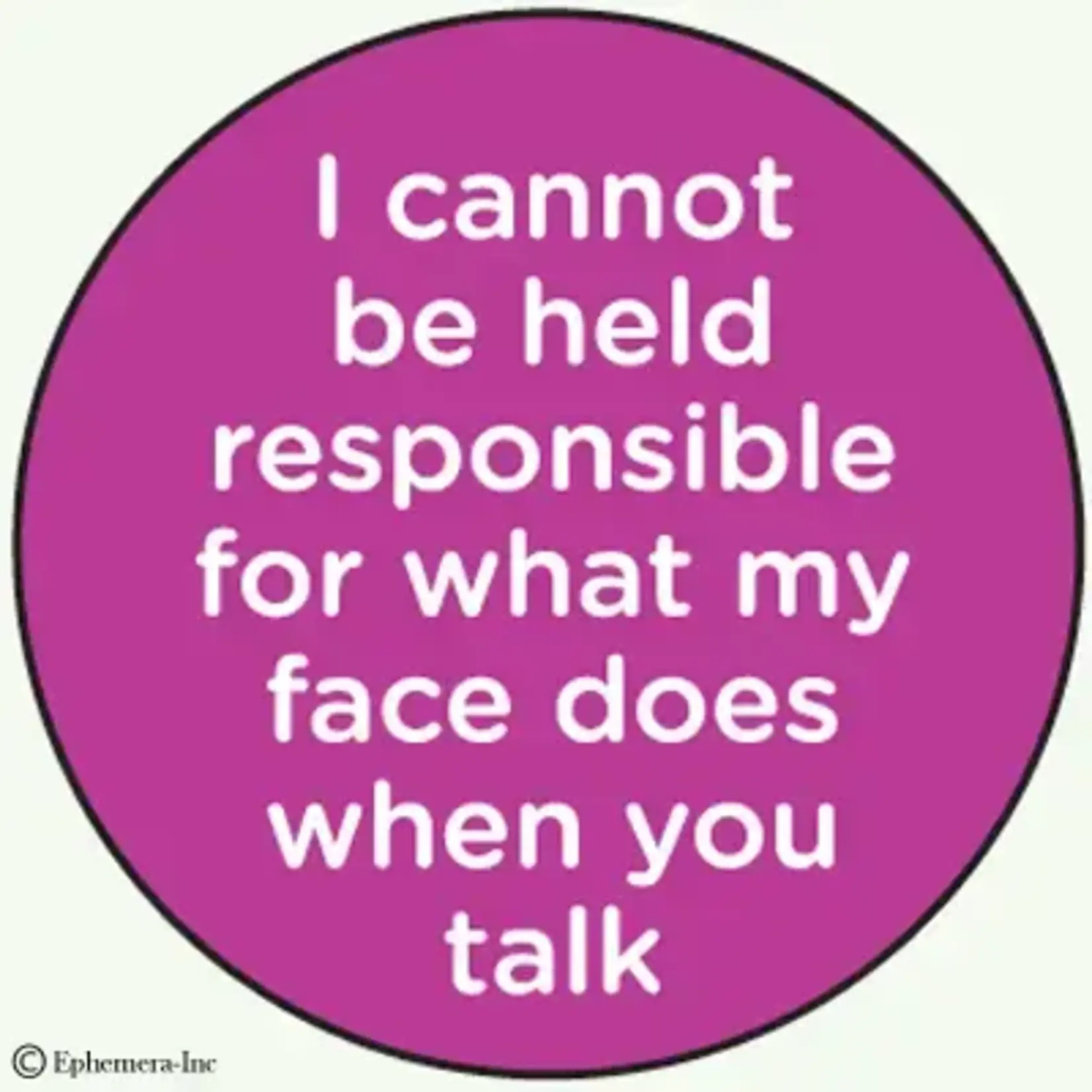 Button - I Cannot Be Held Responsible For What My Face Does When You Talk