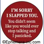 Button - I'm Sorry I Slapped You. You Didn't Seem Like You Would Ever Stop Talking And I Panicked.