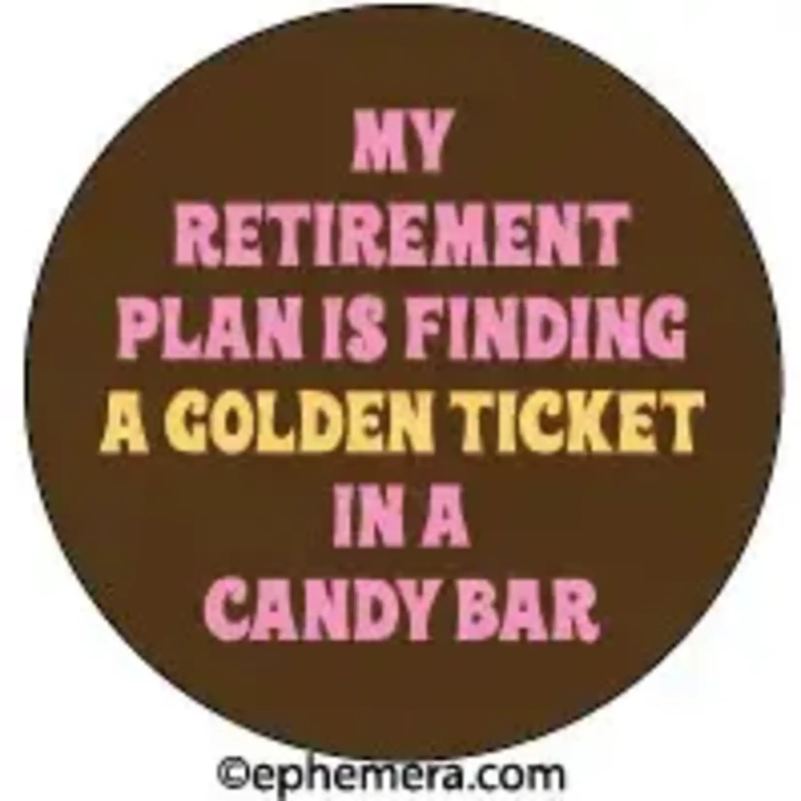 Button - My Retirement Plan Is Finding A Golden Ticket In A Candy Bar