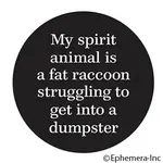 Button - My Spirit Animal Is A Fat Raccoon Struggling To Get Into A Dumpster