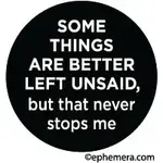 Button - Some Things Are Better Left Unsaid, But That Never Stops Me