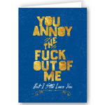 Greeting Card - You Annoy The Fuck Out Of Me But I Still Love You