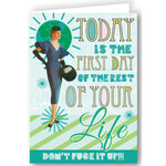 Greeting Card - Today Is The First Day Of The Rest Of Your Life. Don't Fuck It Up!!!