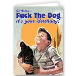 Greeting Card - Go Ahead...Fuck The Dog. It's Your Birthday!