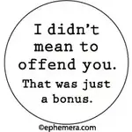 Button - I Didn't Mean To Offend You, That Was Just A Bonus.