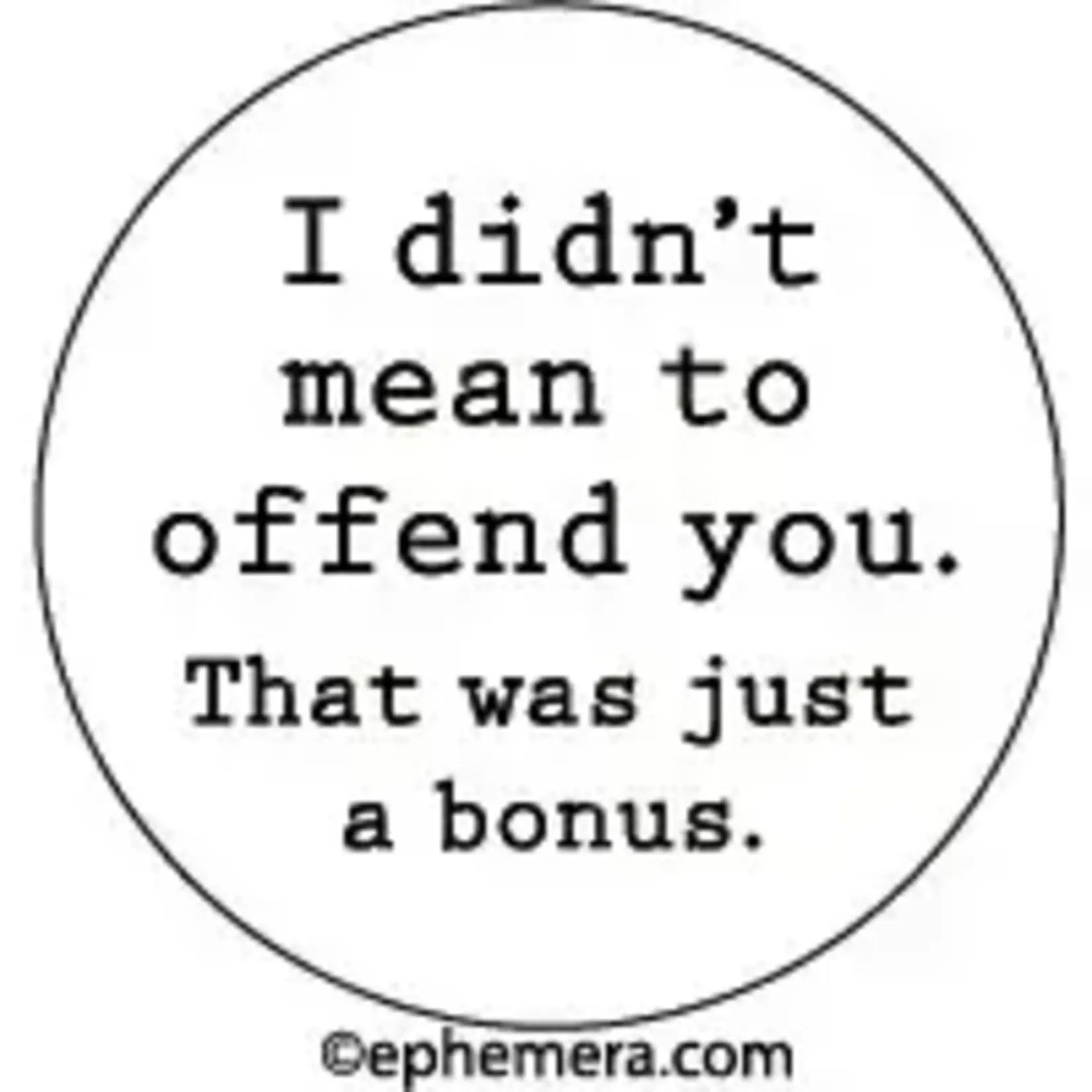 Button - I Didn't Mean To Offend You, That Was Just A Bonus.