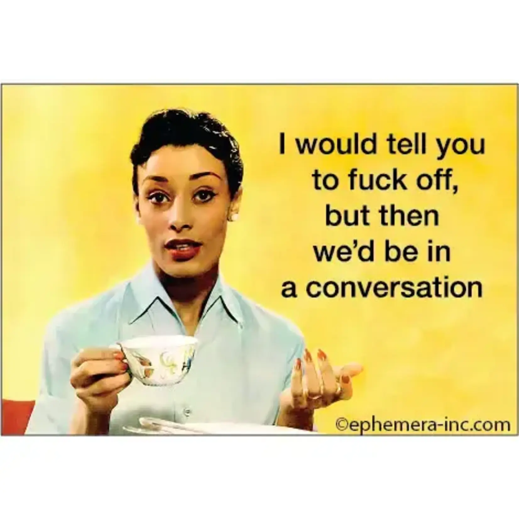 Magnet - I Would Tell You To Fuck Off, But Then We'd Be In  A Conversation