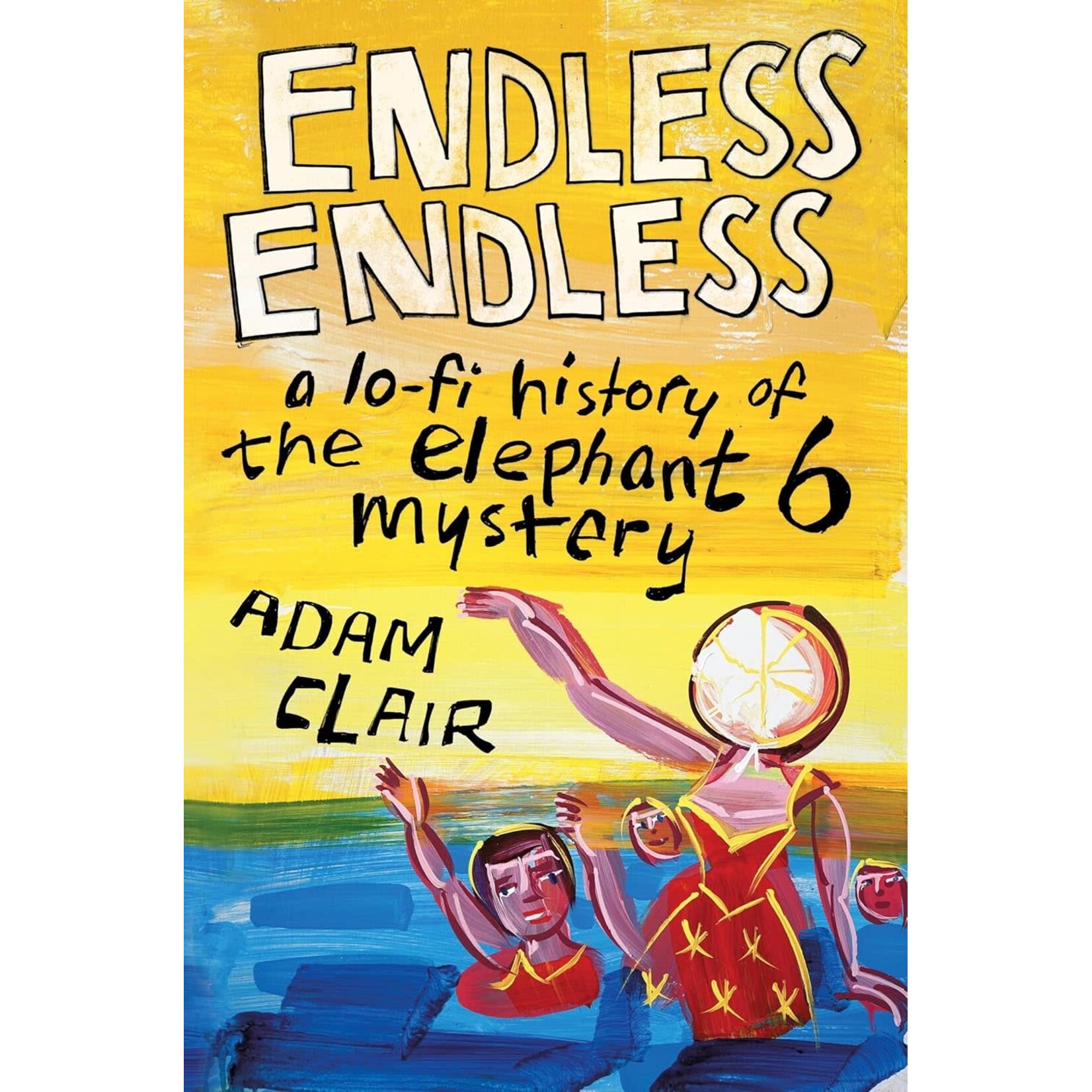 Endless Endless: A Lo-Fi History Of The Elephant 6 Mystery [Book]