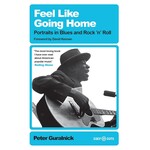 Feel Like Going Home: Portraits In Blues And Rock 'N' Roll [Book]