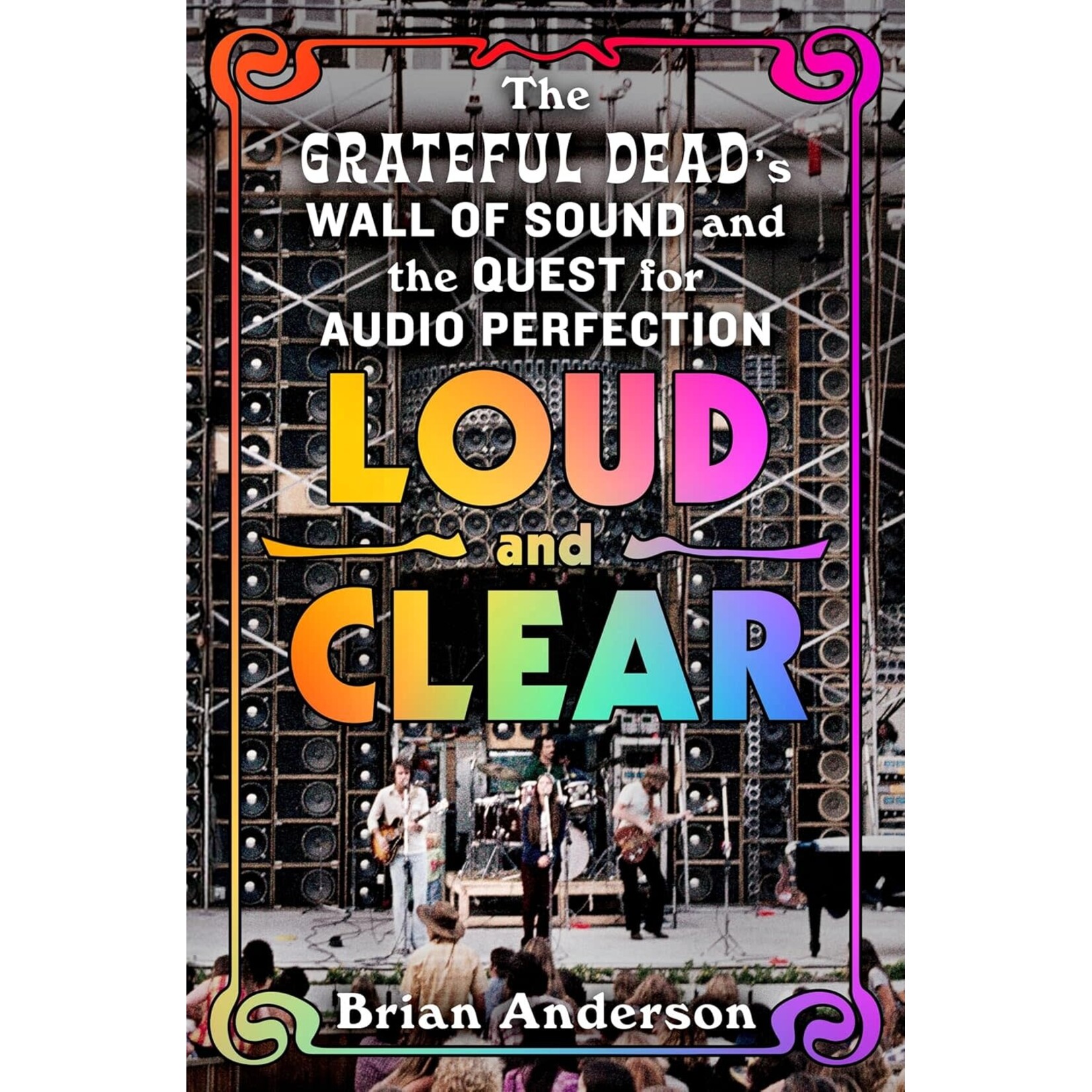 Grateful Dead - Loud And Clear: The Grateful Dead’s Wall Of Sound And The Quest For Audio Perfection [Book]