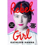 Kathleen Hanna (Bikini Kill) - Rebel Girl: My Life As A Feminist Punk [Book]
