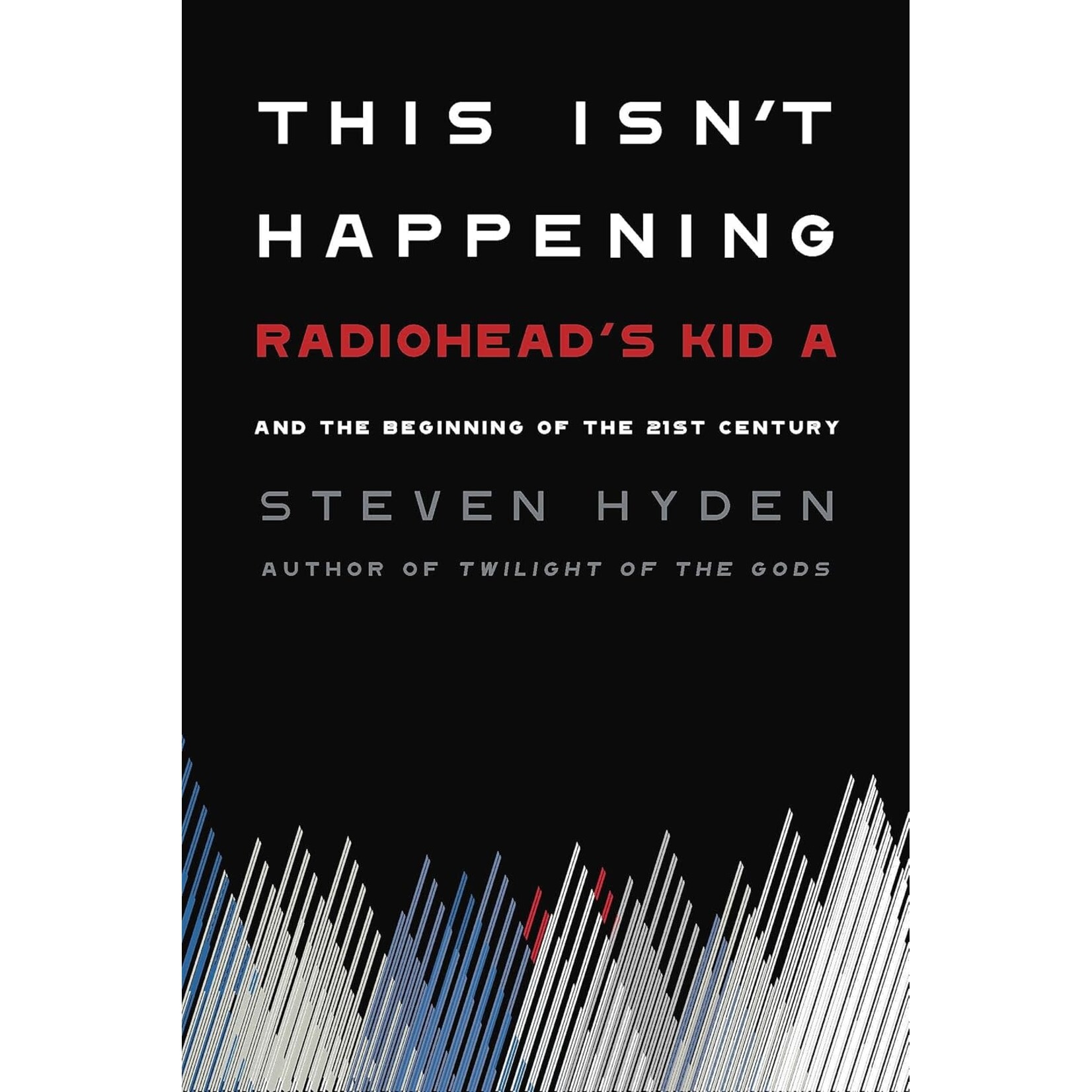 Radiohead - This Isn't Happening: Radiohead's "Kid A" And The Beginning Of The 21st Century [Book]