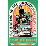 Sharing In The Groove: The Untold Story Of The '90s Jam Band Explosion And The Scene That Followed [Book]