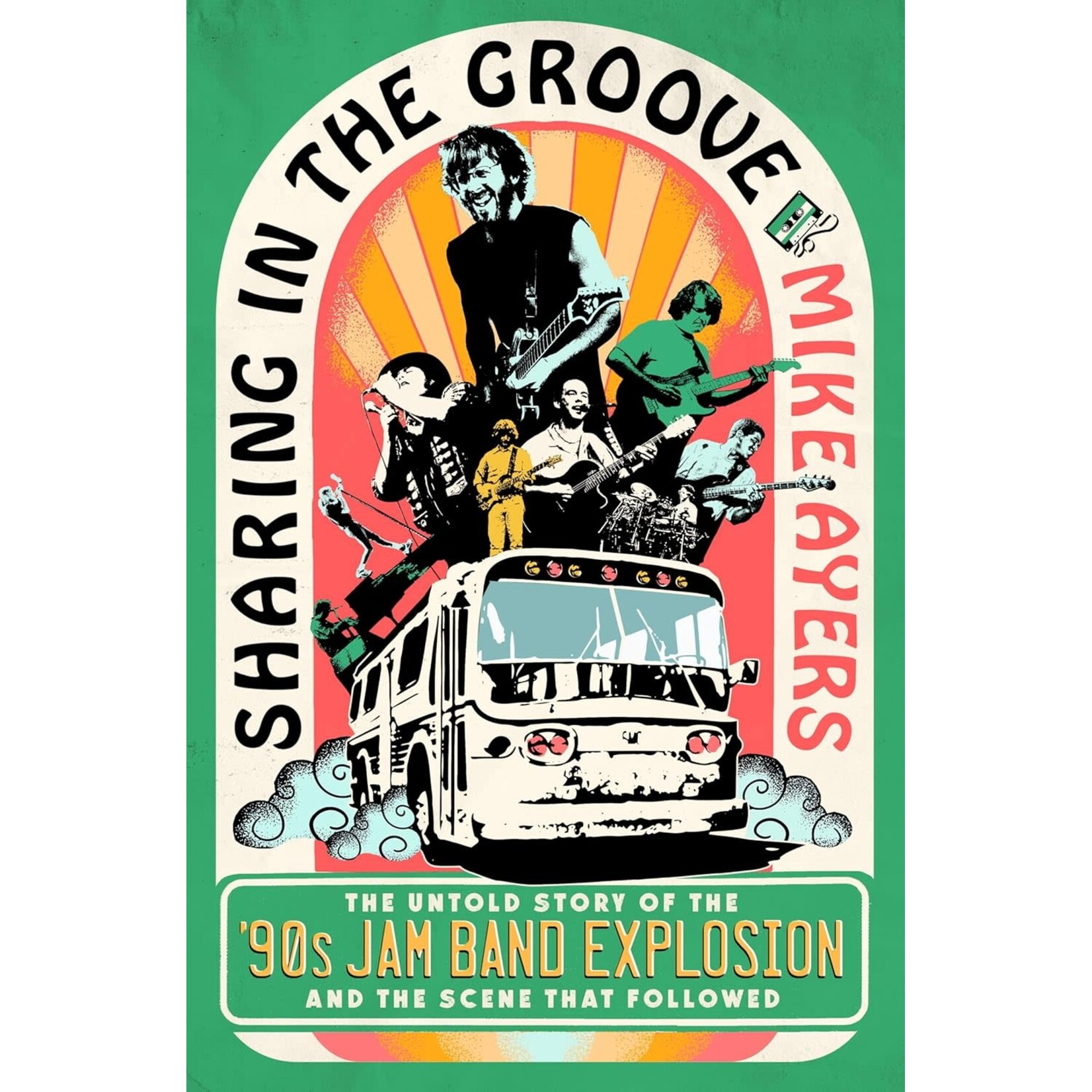 Sharing In The Groove: The Untold Story Of The '90s Jam Band Explosion And The Scene That Followed [Book]
