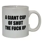 Giant Mug - A Giant Cup Of Shut The Fuck Up