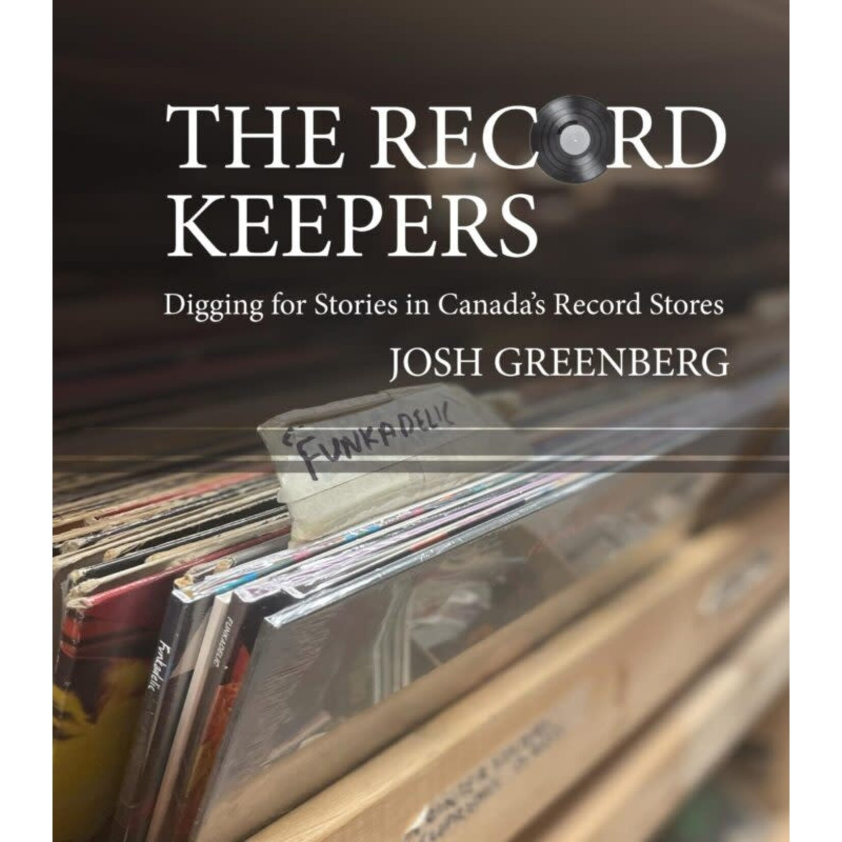 Record Keepers: Digging For Stories In Canada's Record Stores [Book]