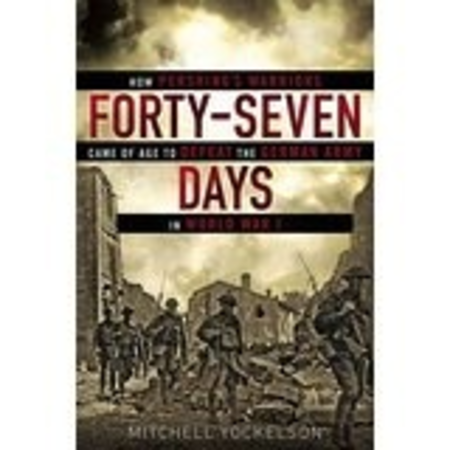 Forty-Seven Days: How Pershing's Warriors Came of Age to Defeat the German Army in World War I (Vintage)