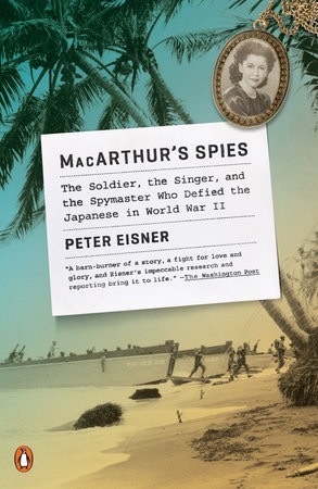 MacArthur’s Spies: The Soldier, the Singer, and the Spymaster Who Defied the Japanese in World War II