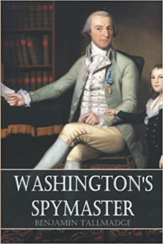 Washington's Spymaster: Memoir of Colonel Benjamin Tallmadge