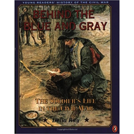 Behind the Blue and Gray: The Soldier’s Life in the Civil War (Young Readers’ History of the Civil War)