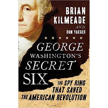 George Washington's Secret Six: The Spy Ring that Saved the American Revolution