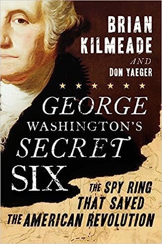 George Washington's Secret Six: The Spy Ring that Saved the American Revolution
