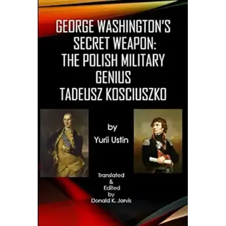 George Washington's Secret Weapon: The Polish Military GeniusTadeusz Kosciuszko