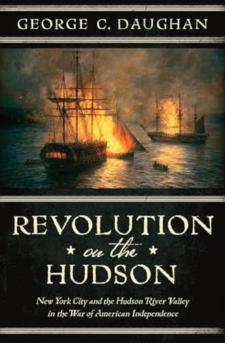 Revolution on the Hudson: New York City and the Hudson River Valley in the American War of Independence