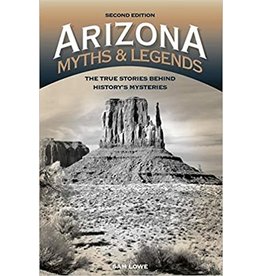 Arizona Myths & Legends: the True Stories Behind History's Mysteries
