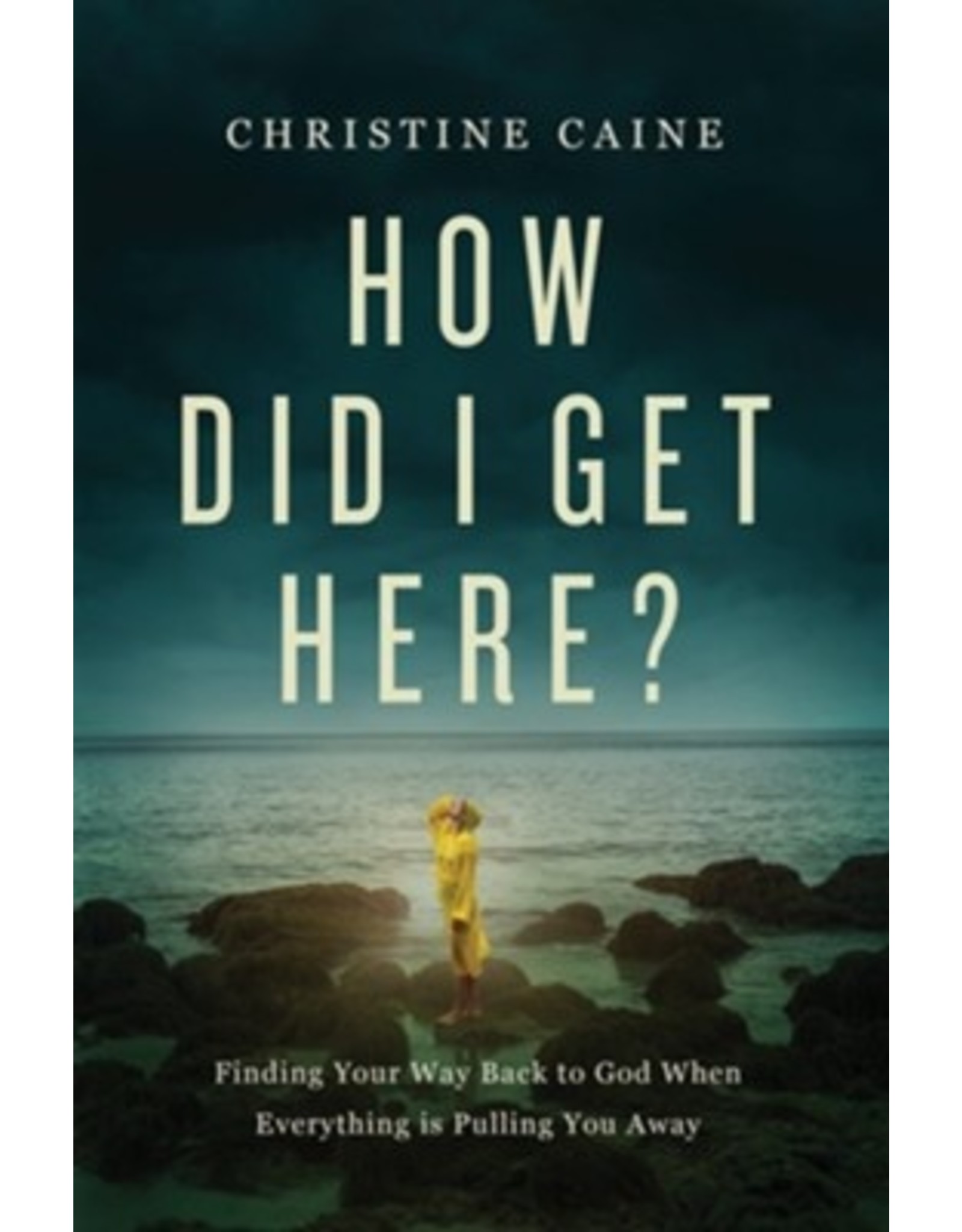 How Did I Get Here by Christine Caine