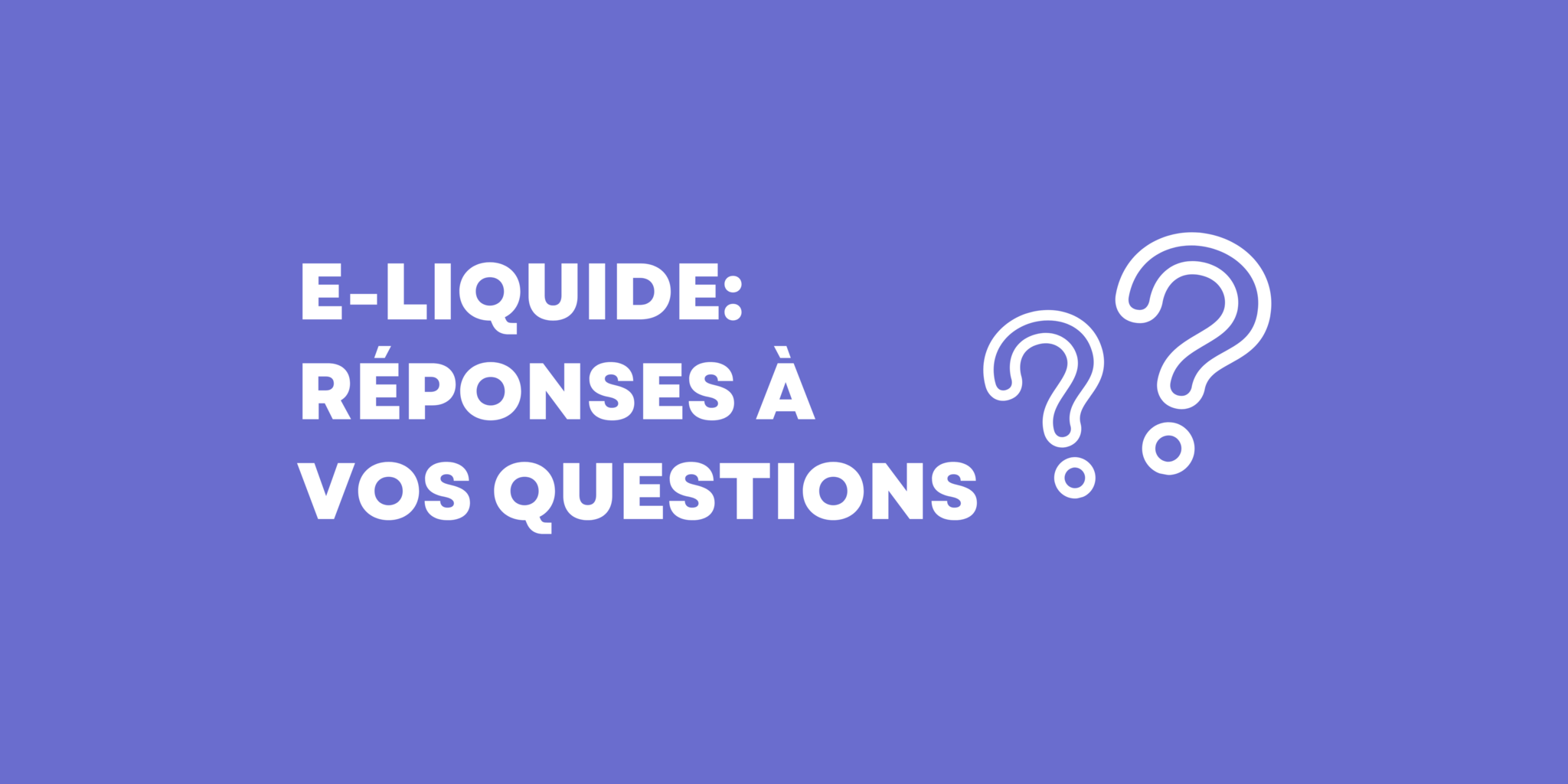 E-liquide: Réponses à vos questions