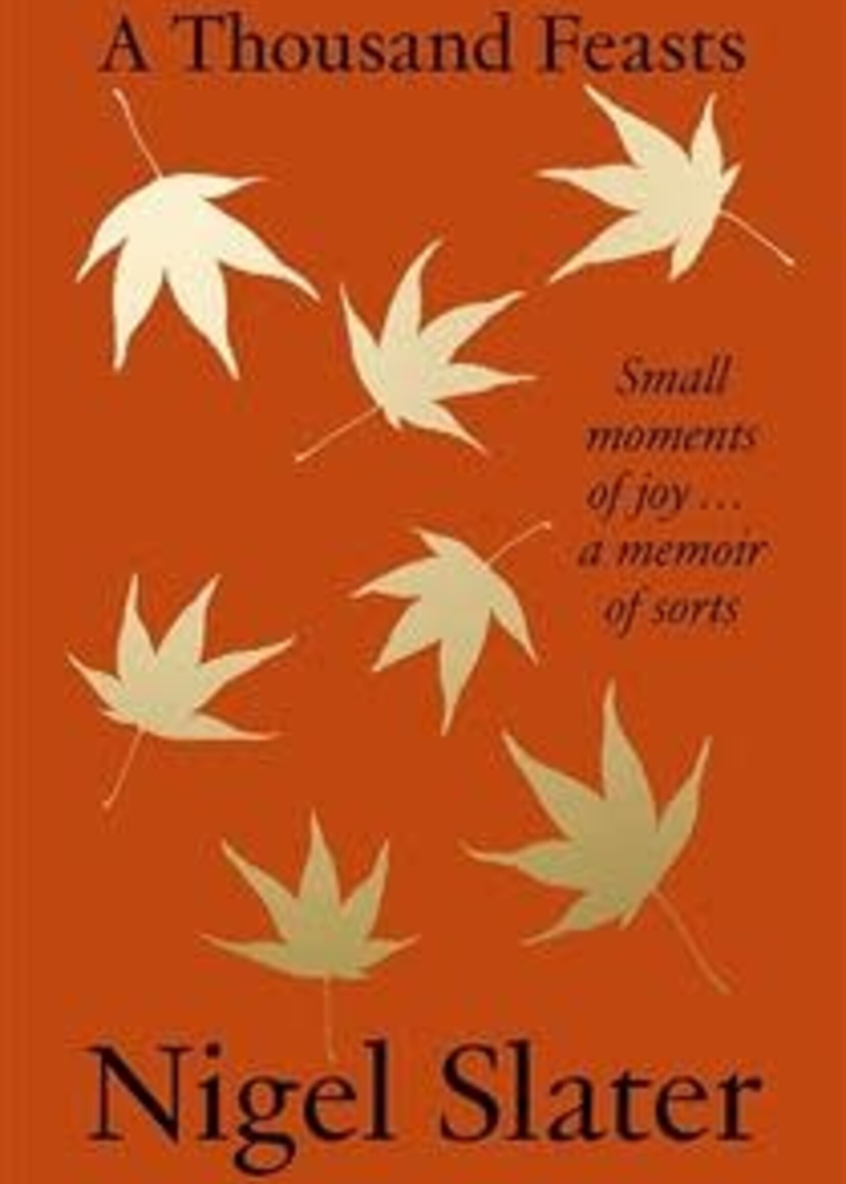 A Thousand Feasts; Small moments of joy, Nigel Slater