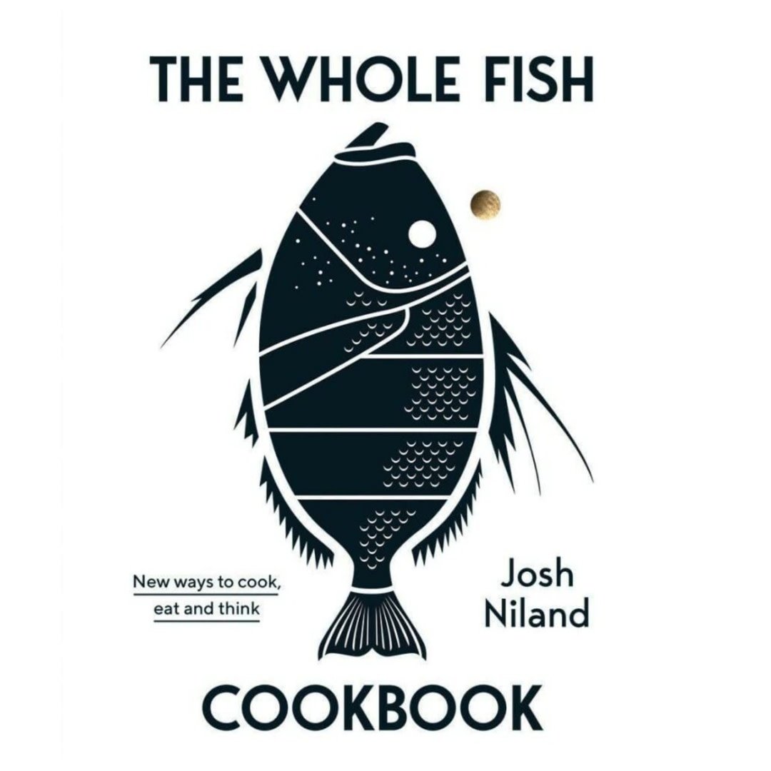 Whole Fish Cookbook: New Ways to Cook, Eat, and Think - Josh Niland
