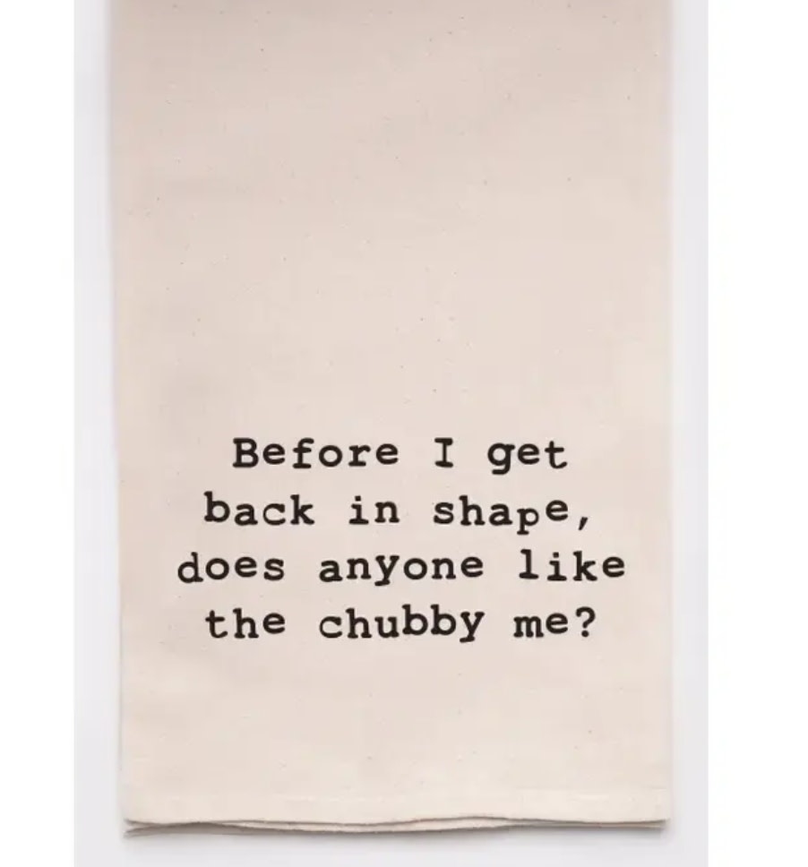 Before I get back in shape, anyone like chubby me tea towels