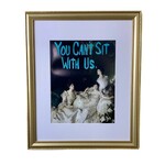 You Can't Sit with Us,16 X 20 Available for special order