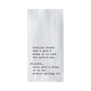 Tea Towel, Everyone Thinks That A Girl's Dream Is To Find the Perfect Guy. Please...