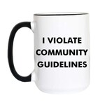 Funny Sarcastic Coffee Mug, 11 oz., I Violate Community Guidelines