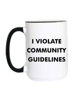 Funny Sarcastic Coffee Mug, 11 oz., I Violate Community Guidelines