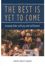 The Best Is Yet To Come: Growing Older with Joy & Fulfillment