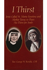 Marian Press I Thirst: Jesus Called St. Maria Faustina & Mo. Teresa to Share His Thirst for Souls