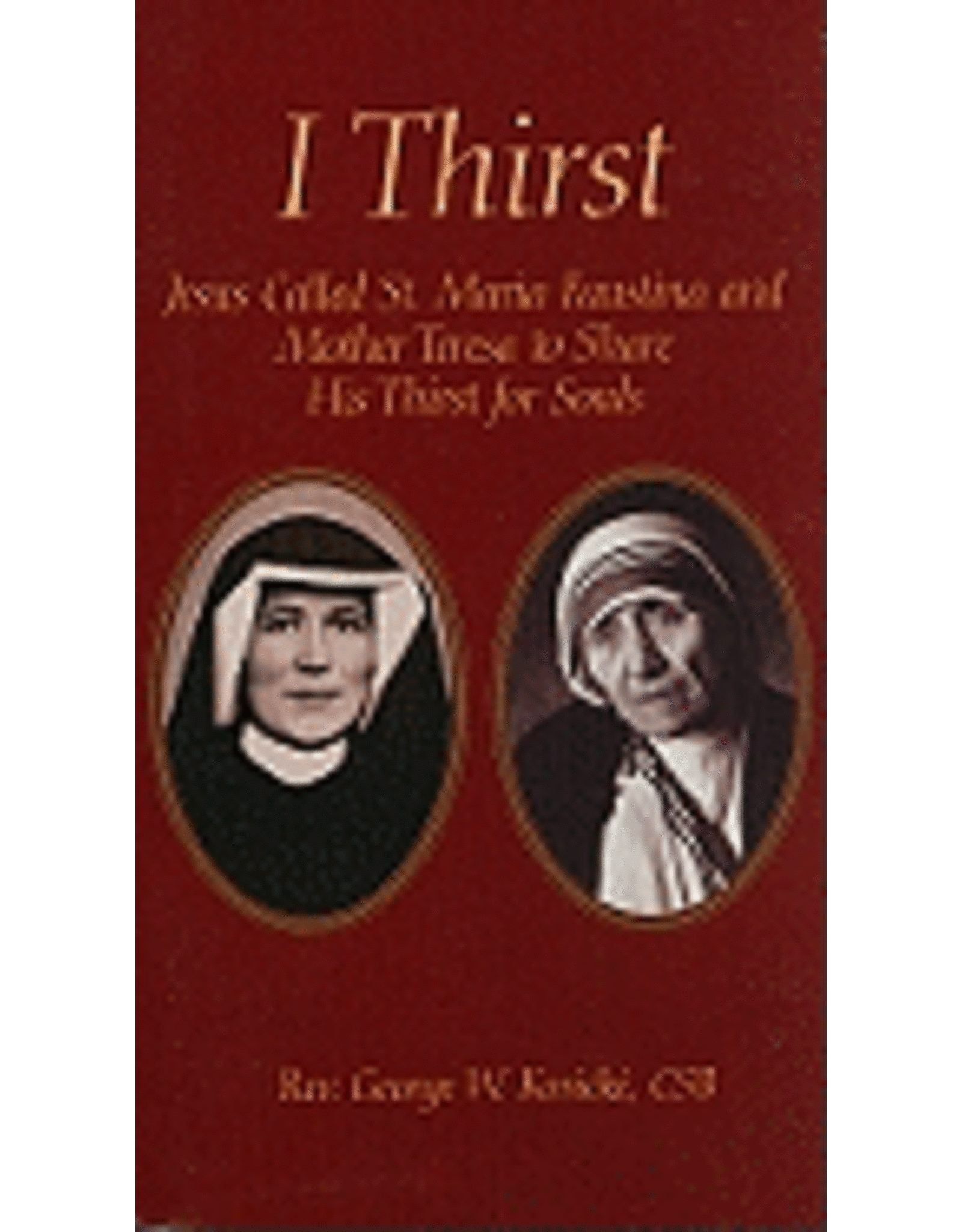 Marian Press I Thirst: Jesus Called St. Maria Faustina & Mo. Teresa to Share His Thirst for Souls