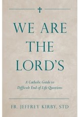 Tan We are the Lord's: A Catholic Guide to Difficult End-of-Life Questions