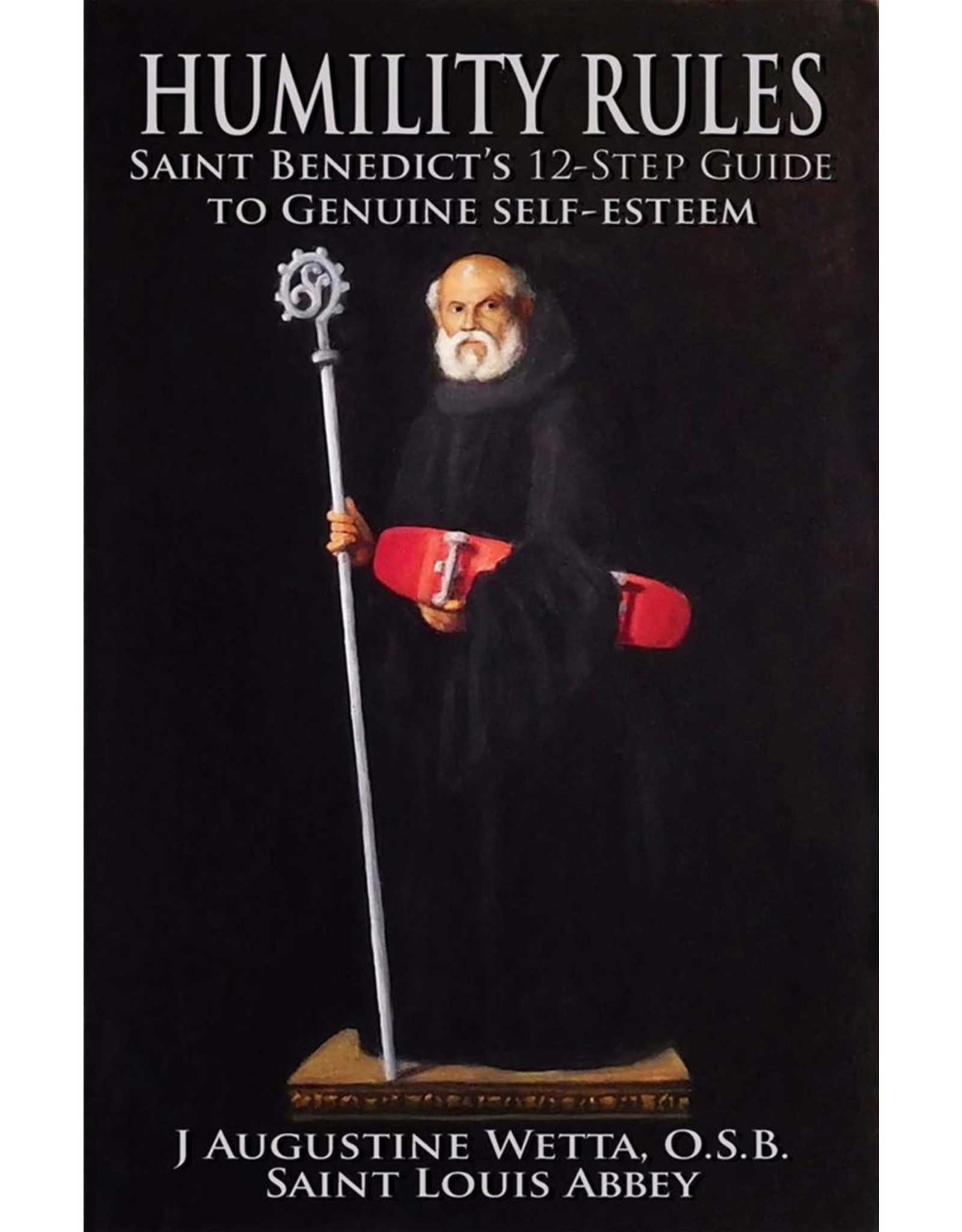 Humility Rules: Saint Benedict's Twelve-Step Guide to Genuine Self-Esteem